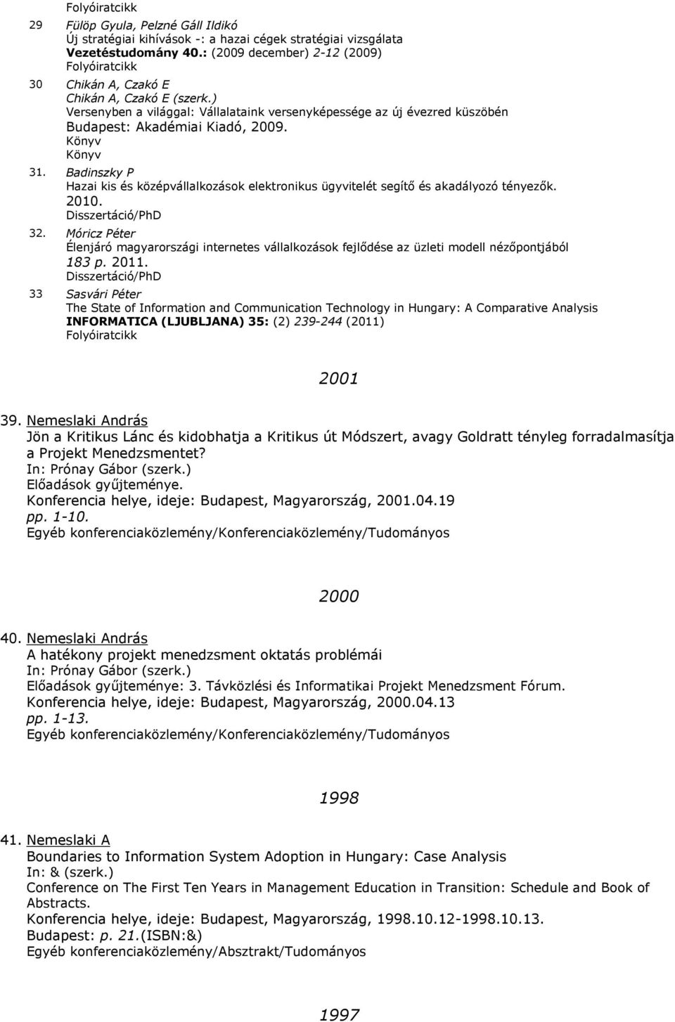 Badinszky P Hazai kis és középvállalkozások elektronikus ügyvitelét segítő és akadályozó tényezők. 2010. 32.