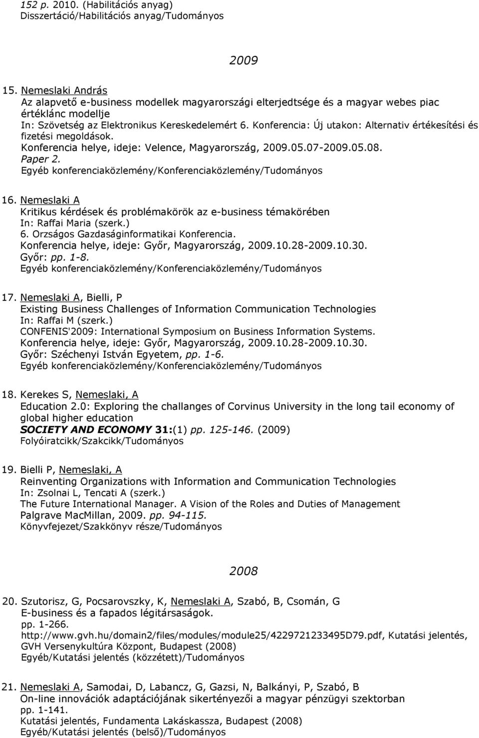 Konferencia: Új utakon: Alternativ értékesítési és fizetési megoldások. Konferencia helye, ideje: Velence, Magyarország, 2009.05.07-2009.05.08. Paper 2.