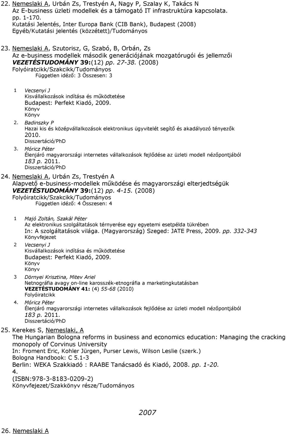 Nemeslaki A, Szutorisz, G, Szabó, B, Orbán, Zs Az e-business modellek második generációjának mozgatórugói és jellemzői VEZETÉSTUDOMÁNY 39:(12) pp. 27-38.