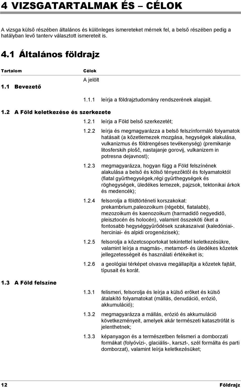 A Föld keletkezése és szerkezete 1.1.1 leírja a földrajztudomány rendszerének alapjait. 1.2.