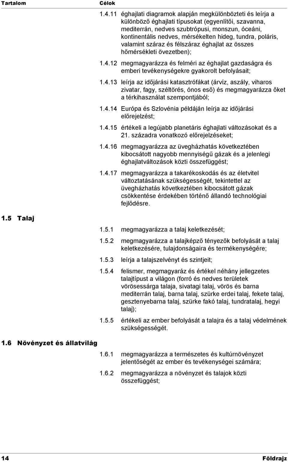 hideg, tundra, poláris, valamint száraz és félszáraz éghajlat az összes hőmérsékleti övezetben); 1.4.