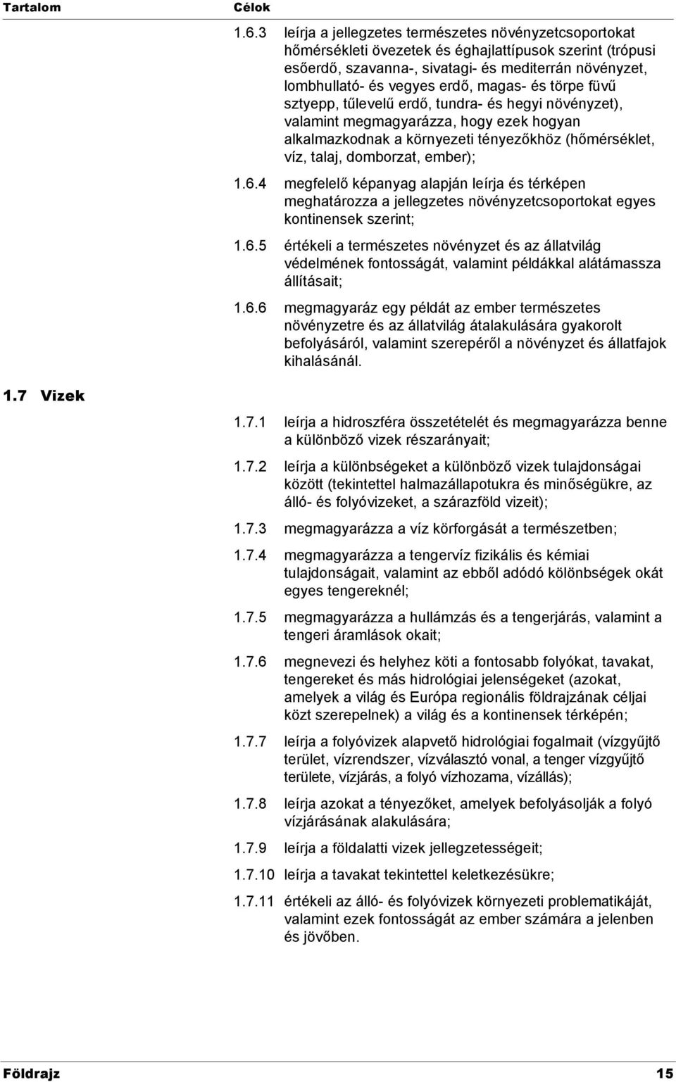 magas- és törpe füvű sztyepp, tűlevelű erdő, tundra- és hegyi növényzet), valamint megmagyarázza, hogy ezek hogyan alkalmazkodnak a környezeti tényezőkhöz (hőmérséklet, víz, talaj, domborzat, ember);