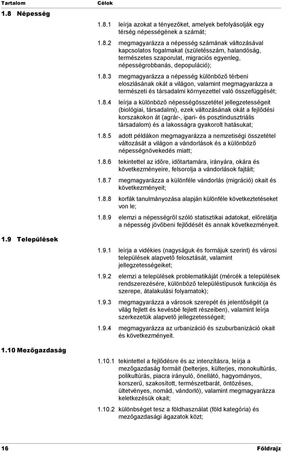 népességösszetétel jellegzetességeit (biológiai, társadalmi), ezek változásának okát a fejlődési korszakokon át (agrár-, ipari- és posztindusztriális társadalom) és a lakosságra gyakorolt hatásukat;