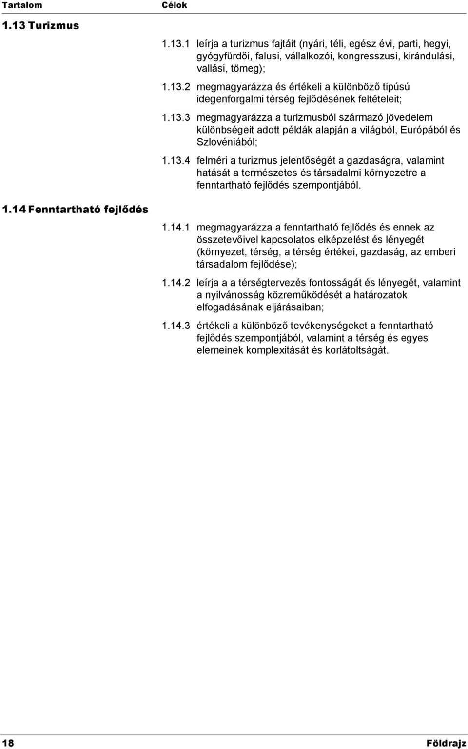 13.4 felméri a turizmus jelentőségét a gazdaságra, valamint hatását a természetes és társadalmi környezetre a fenntartható fejlődés szempontjából. 1.14.