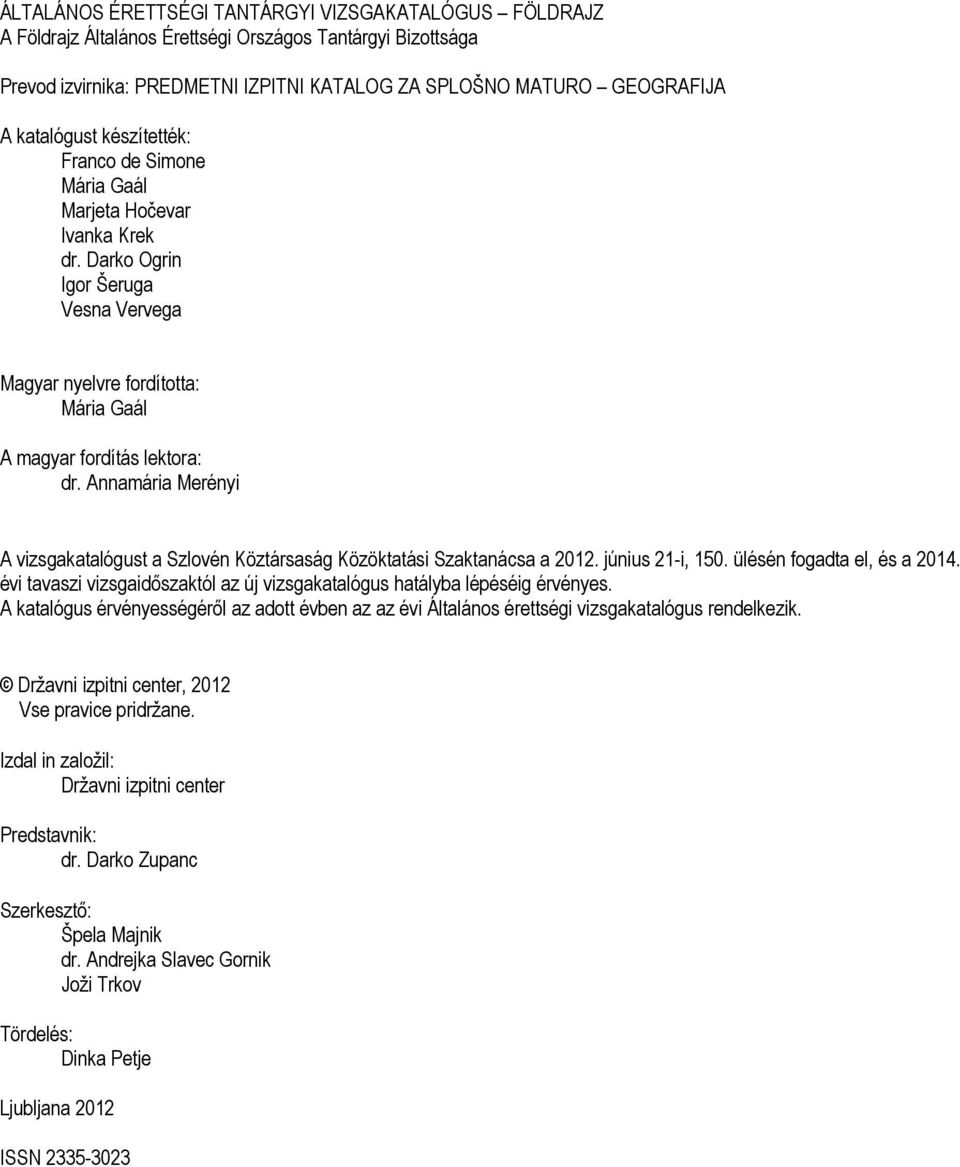 Annamária Merényi A vizsgakatalógust a Szlovén Köztársaság Közöktatási Szaktanácsa a 2012. június 21-i, 150. ülésén fogadta el, és a 2014.