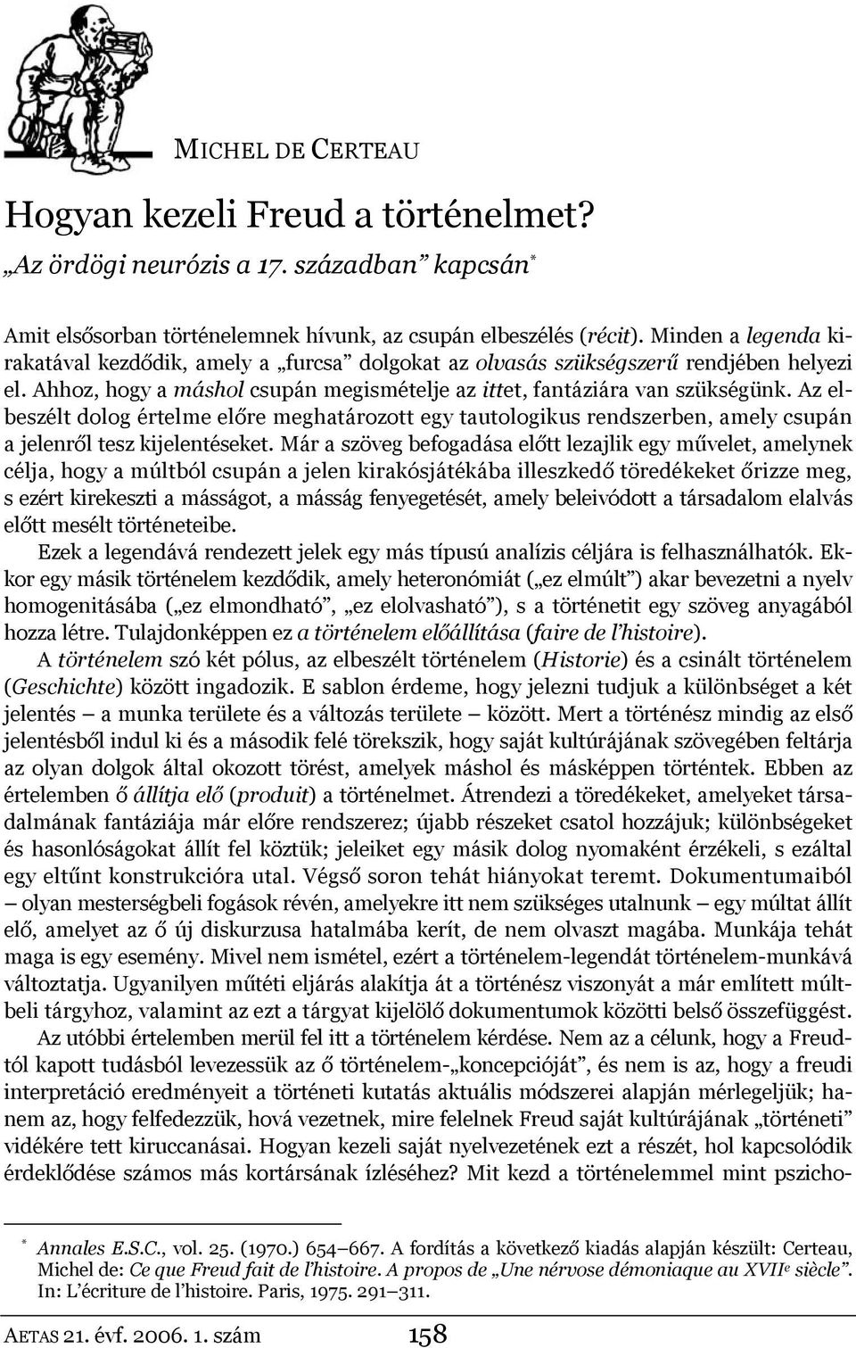 Az elbeszélt dolog értelme előre meghatározott egy tautologikus rendszerben, amely csupán a jelenről tesz kijelentéseket.