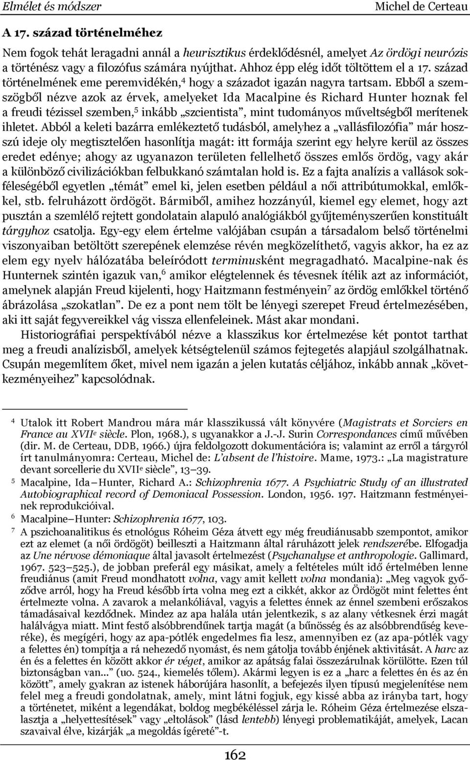 Ebből a szemszögből nézve azok az érvek, amelyeket Ida Macalpine és Richard Hunter hoznak fel a freudi tézissel szemben, 5 inkább szcientista, mint tudományos műveltségből merítenek ihletet.