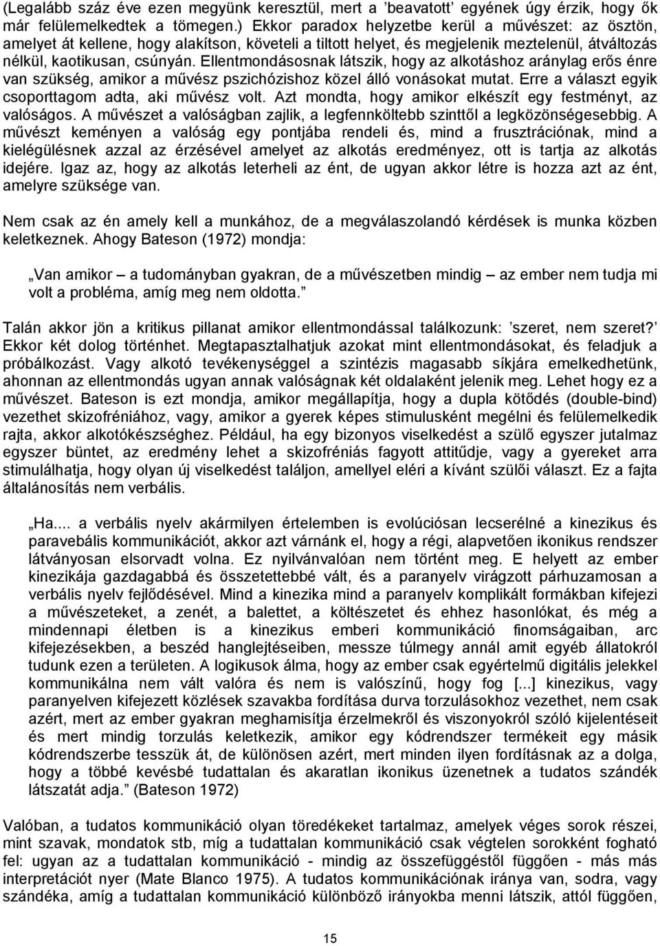 Ellentmondásosnak látszik, hogy az alkotáshoz aránylag erős énre van szükség, amikor a művész pszichózishoz közel álló vonásokat mutat. Erre a választ egyik csoporttagom adta, aki művész volt.