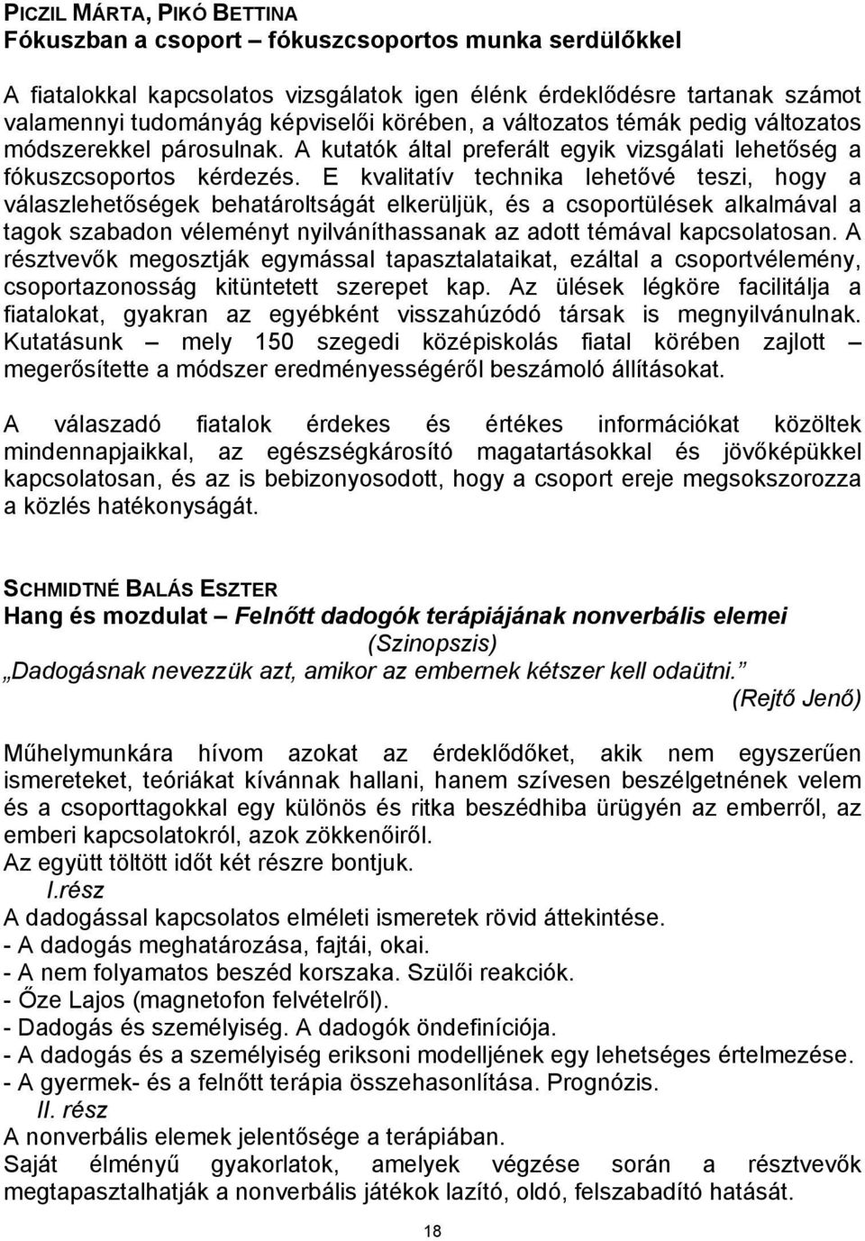 E kvalitatív technika lehetővé teszi, hogy a válaszlehetőségek behatároltságát elkerüljük, és a csoportülések alkalmával a tagok szabadon véleményt nyilváníthassanak az adott témával kapcsolatosan.