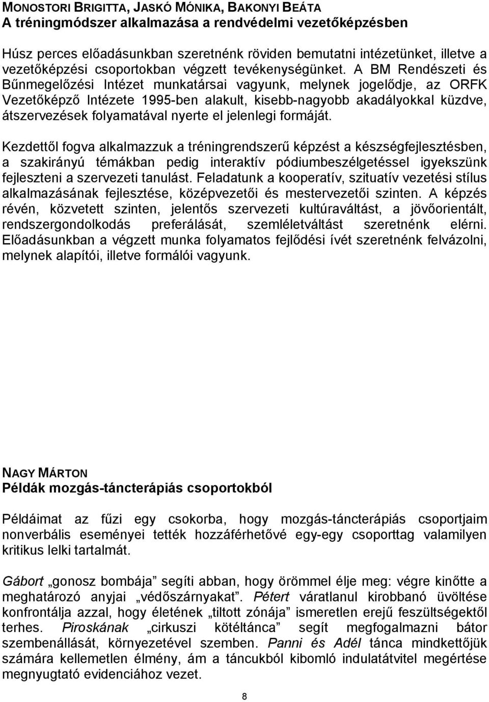 A BM Rendészeti és Bűnmegelőzési Intézet munkatársai vagyunk, melynek jogelődje, az ORFK Vezetőképző Intézete 1995-ben alakult, kisebb-nagyobb akadályokkal küzdve, átszervezések folyamatával nyerte