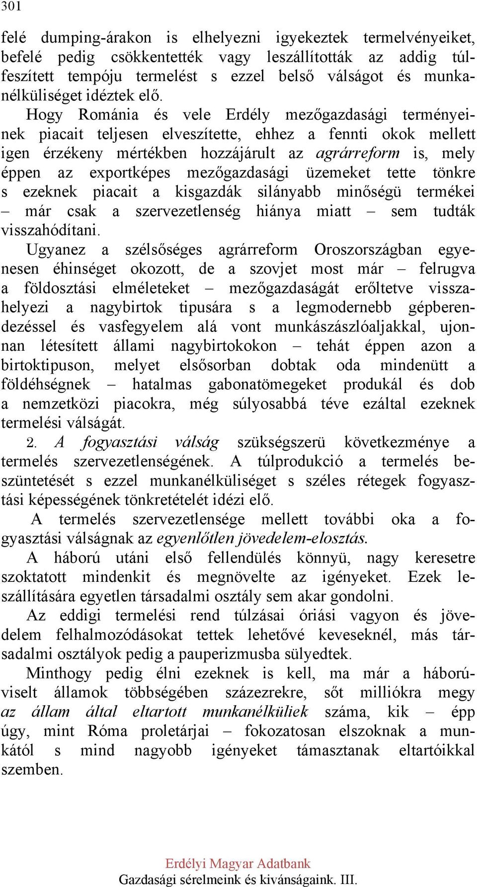 Hogy Románia és vele Erdély mezőgazdasági terményeinek piacait teljesen elveszítette, ehhez a fennti okok mellett igen érzékeny mértékben hozzájárult az agrárreform is, mely éppen az exportképes