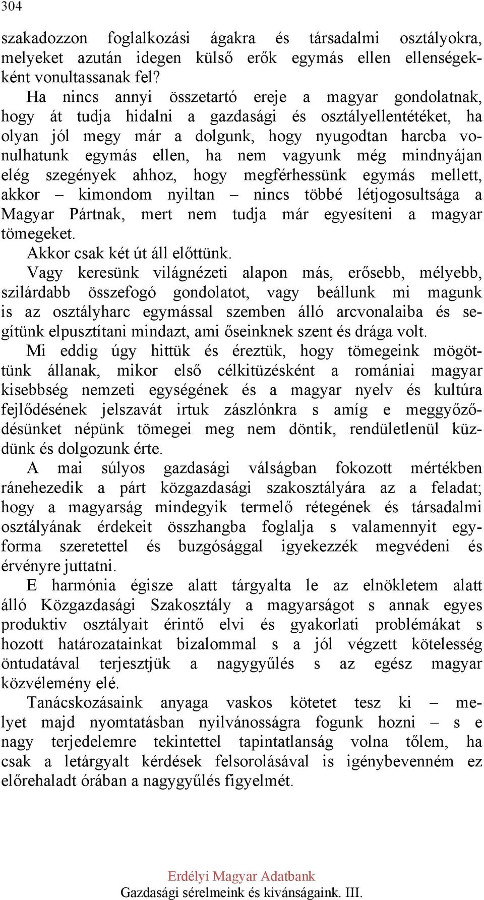 vagyunk még mindnyájan elég szegények ahhoz, hogy megférhessünk egymás mellett, akkor kimondom nyiltan nincs többé létjogosultsága a Magyar Pártnak, mert nem tudja már egyesíteni a magyar tömegeket.