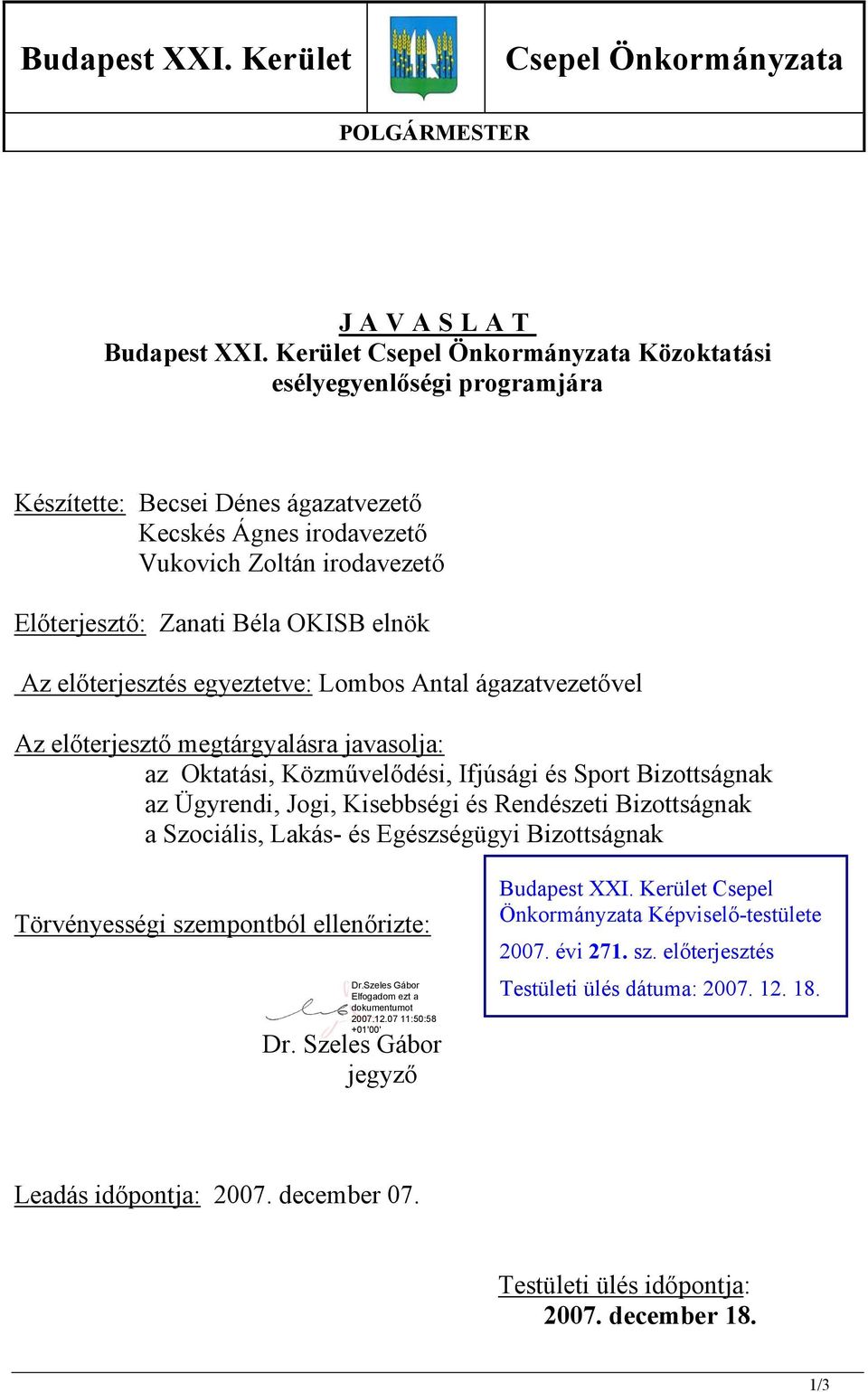 Az előterjesztés egyeztetve: Lombos Antal ágazatvezetővel Az előterjesztő megtárgyalásra javasolja: az Oktatási, Közművelődési, Ifjúsági és Sport Bizottságnak az Ügyrendi, Jogi, Kisebbségi és