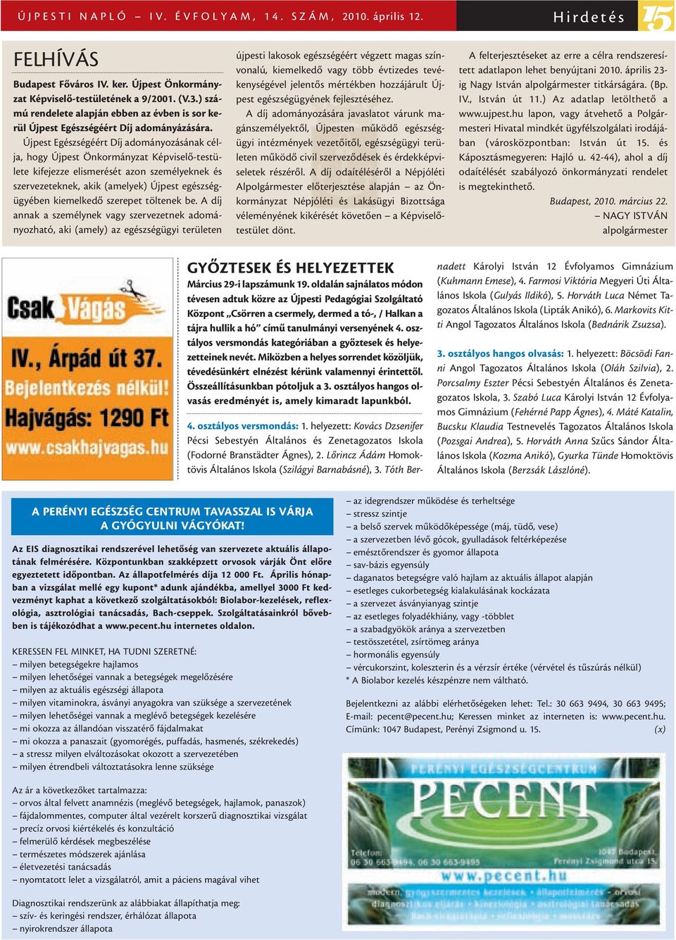 Újpest Egészségéért Díj adományozásának célja, hogy Újpest Önkormányzat Képviselõ-testülete kifejezze elismerését azon személyeknek és szervezeteknek, akik (amelyek) Újpest egészségügyében kiemelkedõ