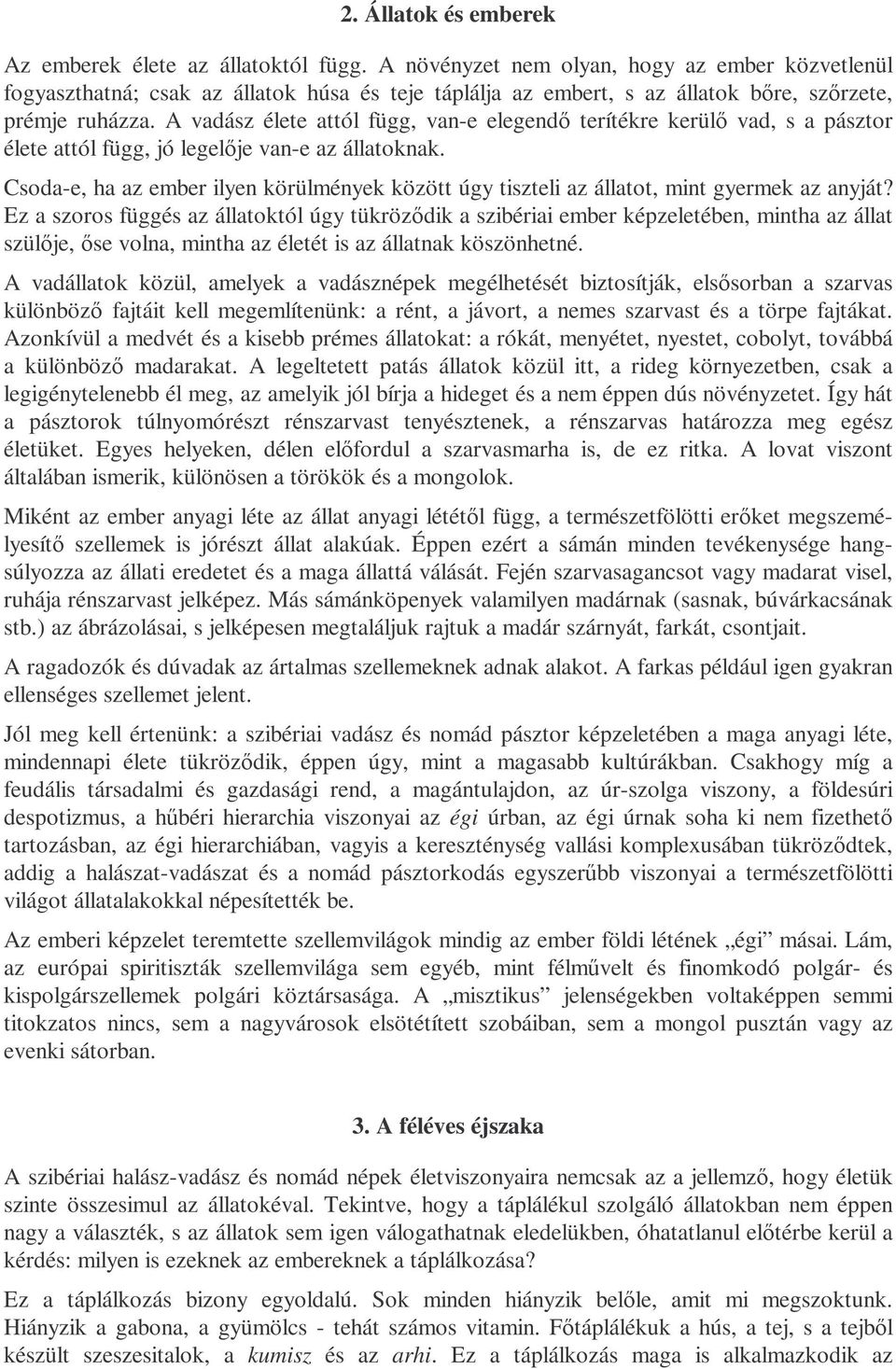 A vadász élete attól függ, van-e elegendı terítékre kerülı vad, s a pásztor élete attól függ, jó legelıje van-e az állatoknak.