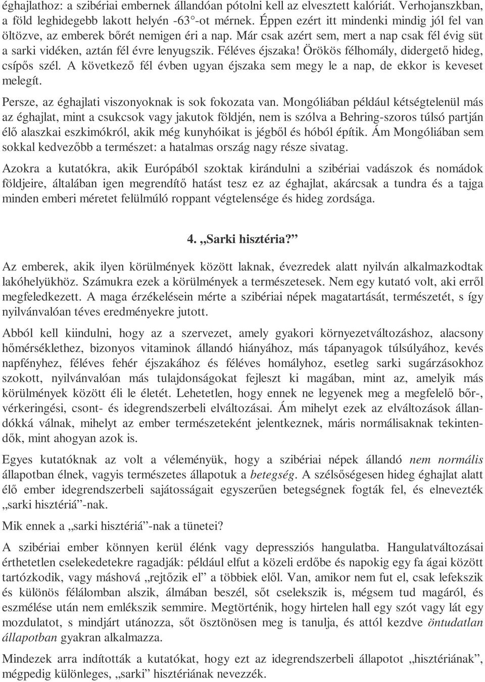 Örökös félhomály, didergetı hideg, csípıs szél. A következı fél évben ugyan éjszaka sem megy le a nap, de ekkor is keveset melegít. Persze, az éghajlati viszonyoknak is sok fokozata van.