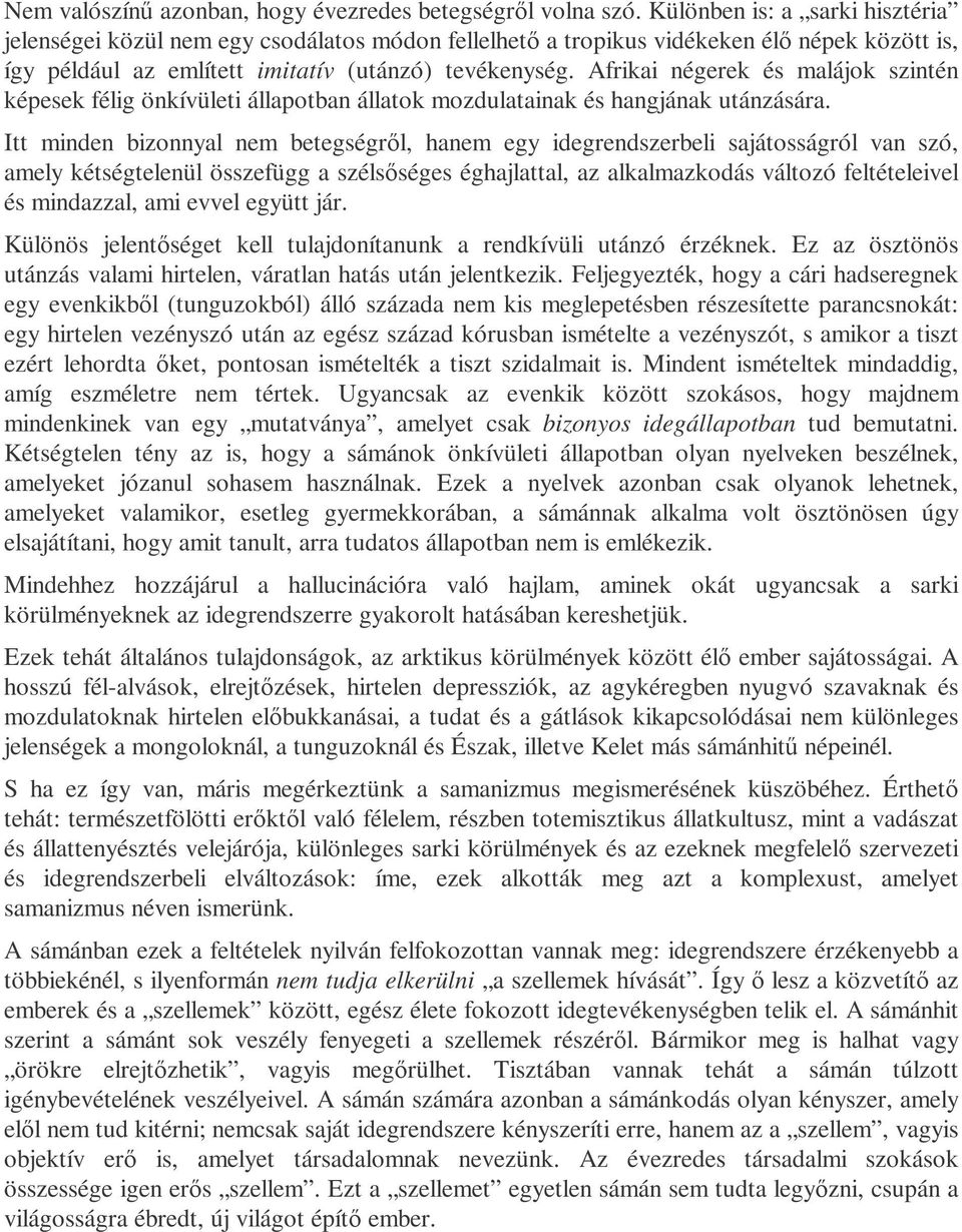 Afrikai négerek és malájok szintén képesek félig önkívületi állapotban állatok mozdulatainak és hangjának utánzására.