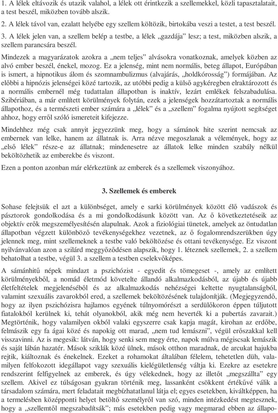 A lélek jelen van, a szellem belép a testbe, a lélek gazdája lesz; a test, miközben alszik, a szellem parancsára beszél.