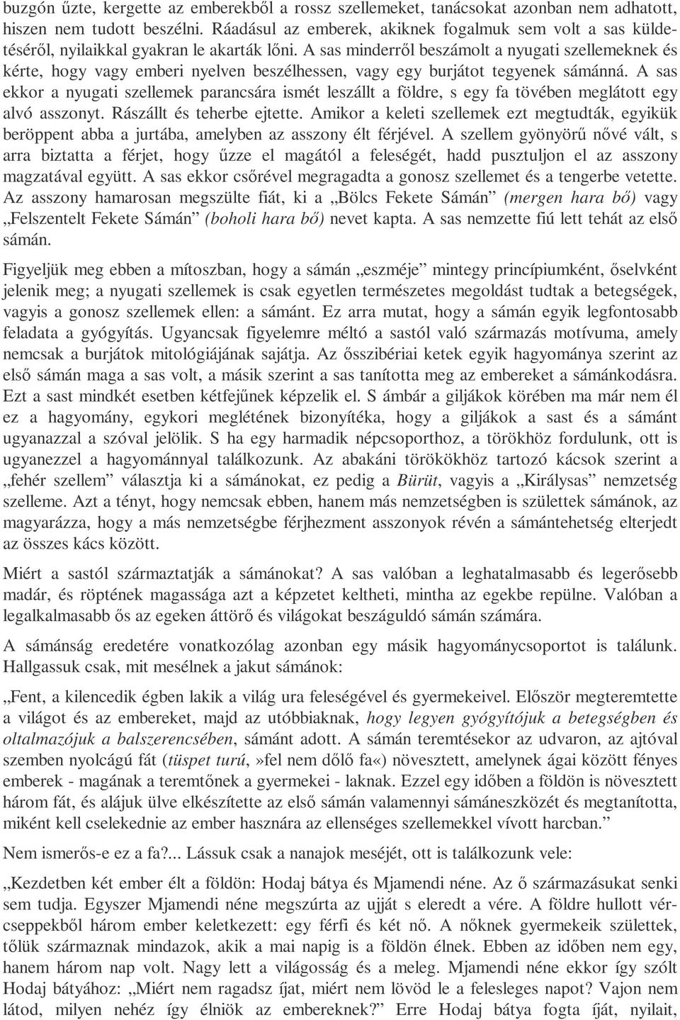A sas minderrıl beszámolt a nyugati szellemeknek és kérte, hogy vagy emberi nyelven beszélhessen, vagy egy burjátot tegyenek sámánná.