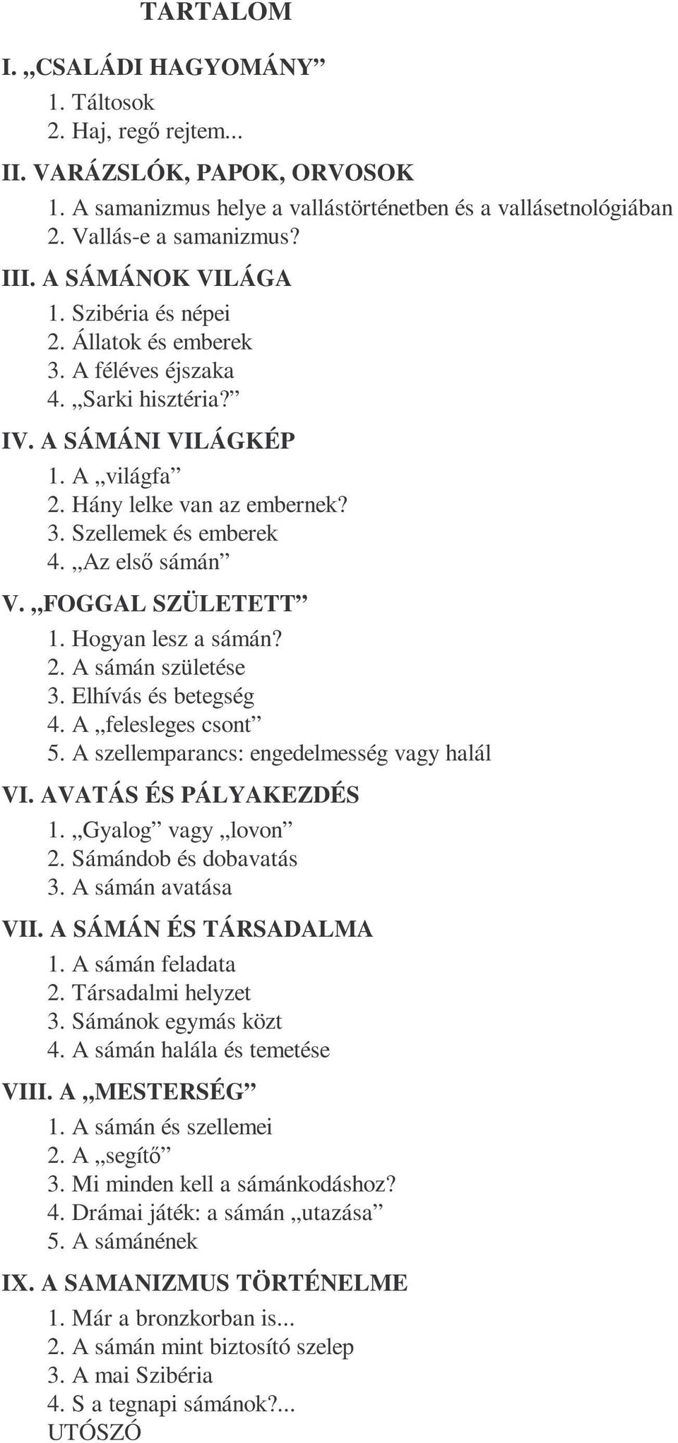 Az elsı sámán V. FOGGAL SZÜLETETT 1. Hogyan lesz a sámán? 2. A sámán születése 3. Elhívás és betegség 4. A felesleges csont 5. A szellemparancs: engedelmesség vagy halál VI. AVATÁS ÉS PÁLYAKEZDÉS 1.