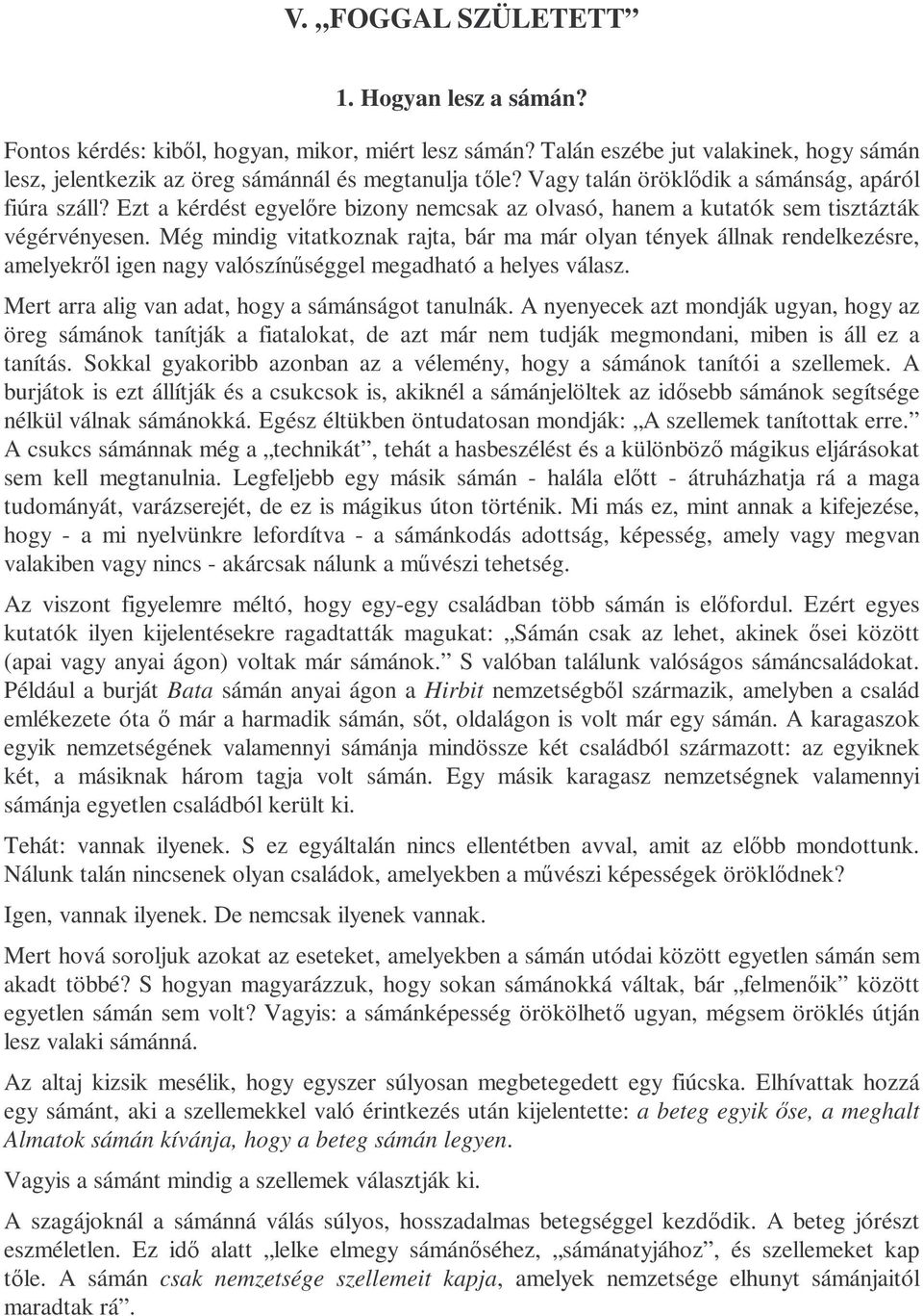Még mindig vitatkoznak rajta, bár ma már olyan tények állnak rendelkezésre, amelyekrıl igen nagy valószínőséggel megadható a helyes válasz. Mert arra alig van adat, hogy a sámánságot tanulnák.