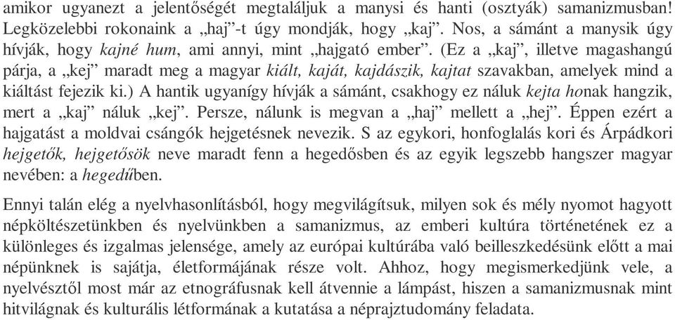 (Ez a kaj, illetve magashangú párja, a kej maradt meg a magyar kiált, kaját, kajdászik, kajtat szavakban, amelyek mind a kiáltást fejezik ki.
