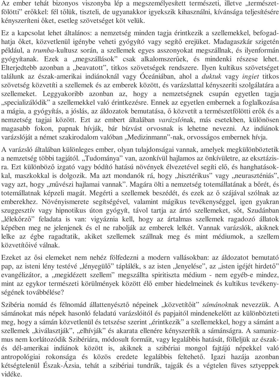 Madagaszkár szigetén például, a trumba-kultusz során, a szellemek egyes asszonyokat megszállnak, és ilyenformán gyógyítanak. Ezek a megszállások csak alkalomszerőek, és mindenki részese lehet.