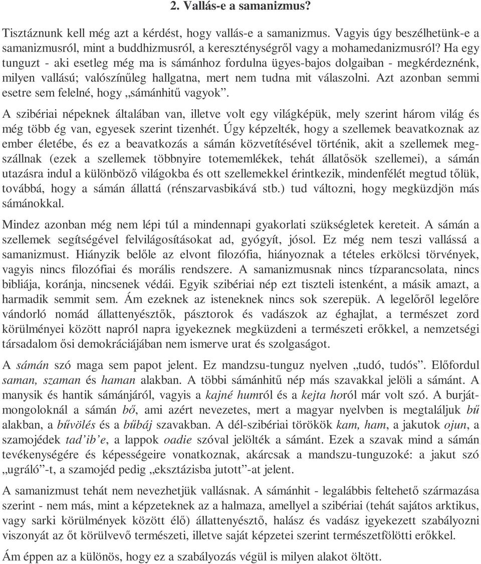 Azt azonban semmi esetre sem felelné, hogy sámánhitő vagyok. A szibériai népeknek általában van, illetve volt egy világképük, mely szerint három világ és még több ég van, egyesek szerint tizenhét.