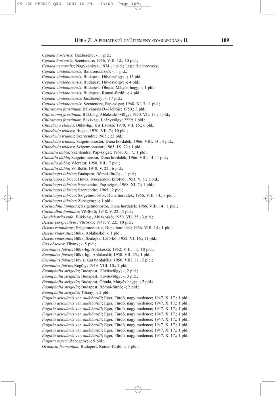 ; Cepaea vindobonensis; Budapest, Hûvösvölgy; -; 4 pld.; Cepaea vindobonensis; Budapest, Óbuda, Mátyás-hegy; -; 1 pld.; Cepaea vindobonensis; Budapest, Római-fürdõ; -; 4 pld.