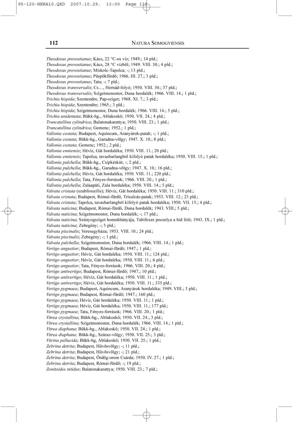 ; Theodoxus transversalis; Cs, Hernád-folyó; 1950. VIII. 30.; 37 pld.; Theodoxus transversalis; Szigetmonostor, Duna hordalék; 1966. VIII. 14.; 1 pld.; Trichia hispida; Szentendre, Pap-sziget; 1968.