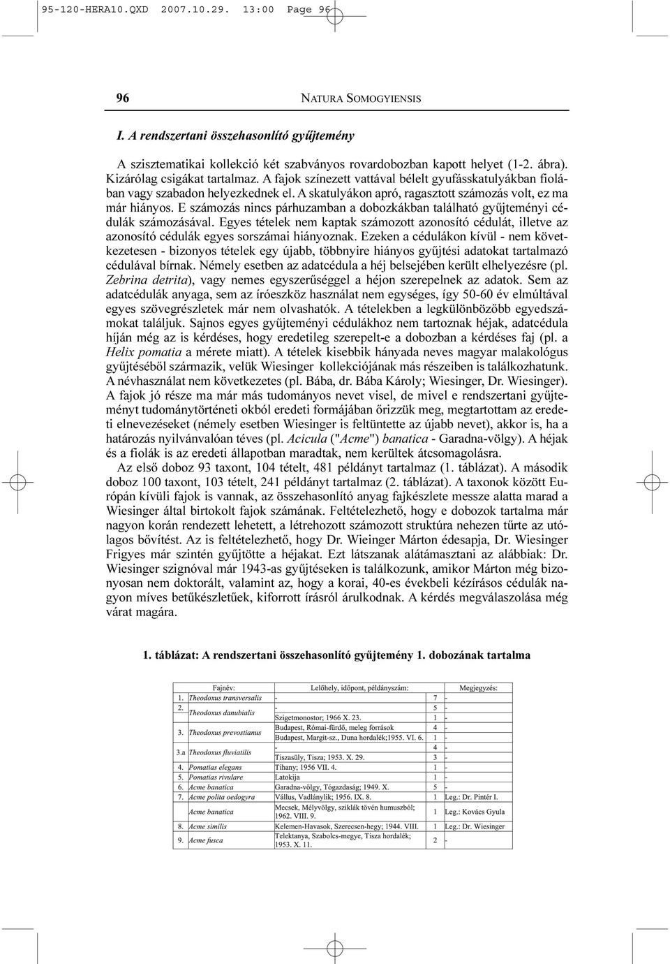 E számozás nincs párhuzamban a dobozkákban található gyûjteményi cédulák számozásával. Egyes tételek nem kaptak számozott azonosító cédulát, illetve az azonosító cédulák egyes sorszámai hiányoznak.