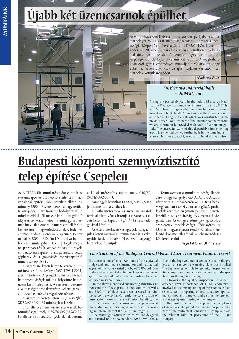 2007-ben a már elôzô év ben elkészült csarnok belsô kia la kí tá sa volt a fel adat. A beruházó cég csoporttól változó nagy ságrendû, de folyamatos munkát ka punk.