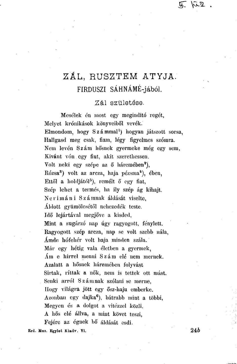 Volt neki egy szépe az ó' háremében'), Rózsa 3 ) volt az arcza, haja pézsma 4 ), ében, Ettől a holdjától 5 ), romélt ő egy fiat, Szép lehet a termés, ha ily szép ág kihajt.