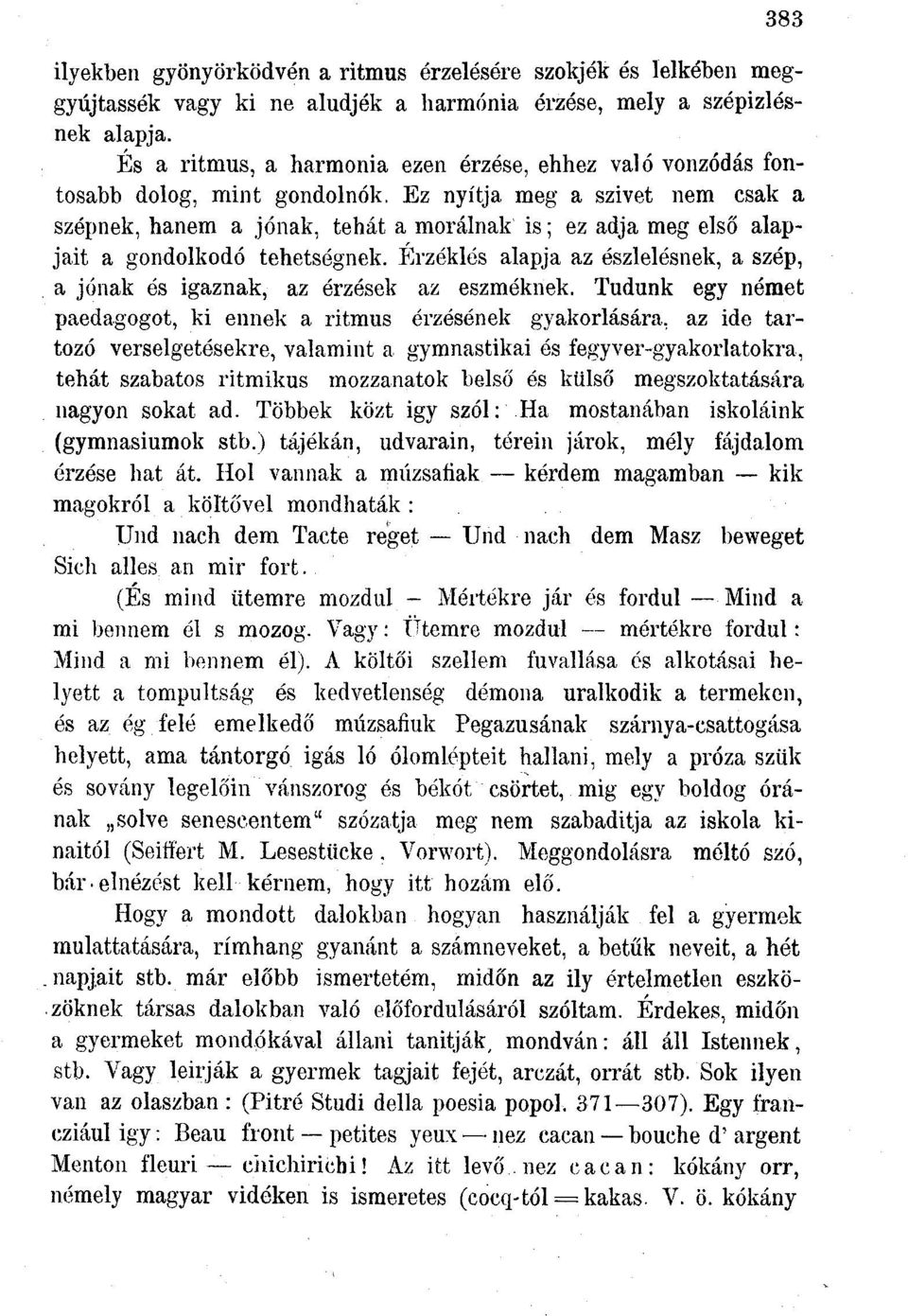 Ez nyitja meg a szivet nem csak a szépnek, hanem a jónak, tehát a morálnak is; ez adja meg első alapjait a gondolkodó tehetségnek.