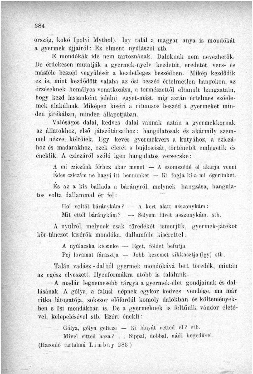 Mikép kezdődik ez is, mint kezdődött valaha az ősi beszéd értelmetlen hangokon, az érzéseknek homályos vonatkozású, a természettől eltanult hangzatain, hogy kezd lassanként jelelni egyet-mást, mig