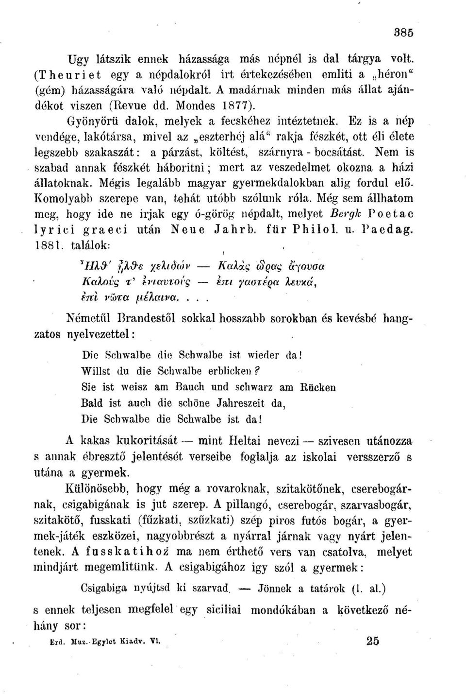 Ez is a nép vendége, lakótársa, mivel az eszterhéj alá" rakja fészkét, ott éli élete legszebb szakaszát: a párzást, költést, szárnyra - bocsátást.