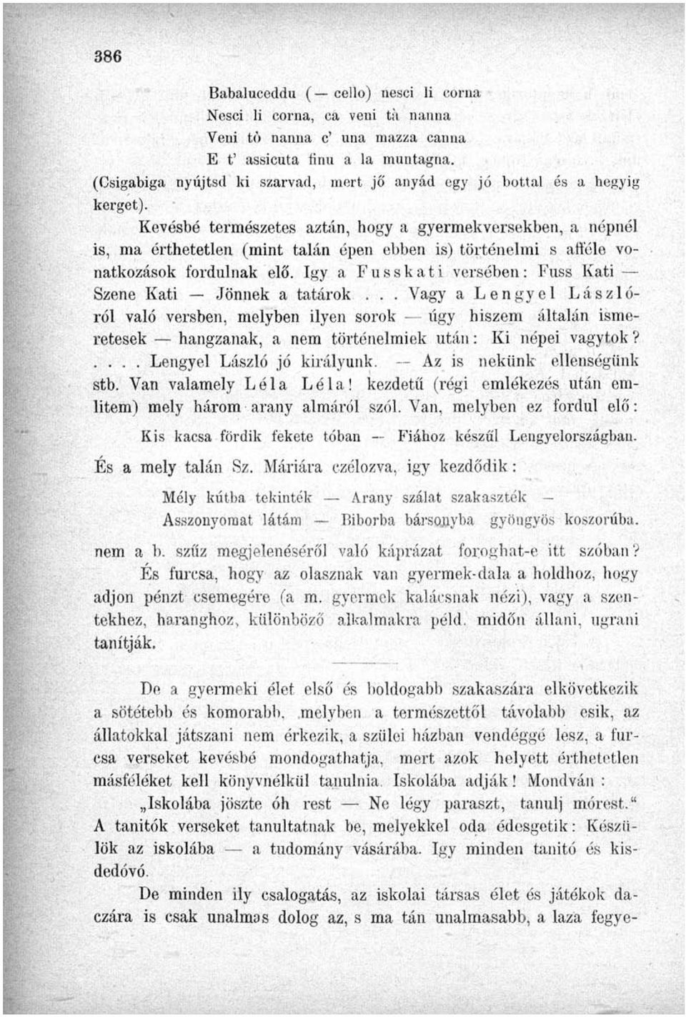 Kevésbé természetes aztán, hogy a gyermekversekben, a népnél is, ma érthetetlen (mint talán épen ebben is) történelmi s afféle vonatkozások fordulnak elö.