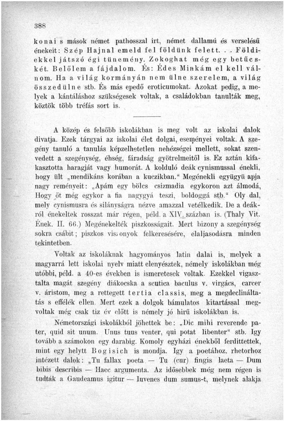 Azokat pedig, a melyek a kántáláshoz szükségesek voltak, a családokban tanulták meg, köztök több tréfás sort is. A közép és felsőbb iskolákban is meg volt az iskolai dalok divatja.