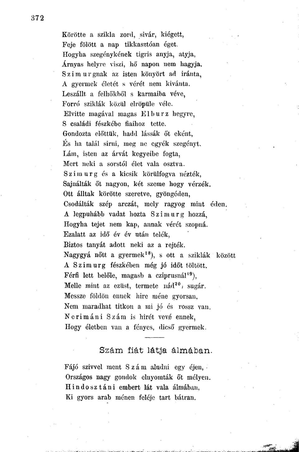 Elvitte magával magas Elburz hegyre, S családi fészkébe fiaihoz tette. Gondozta előttük, hadd lássák őt eként, Es ha talál sírni, meg ne egyék szegényt.