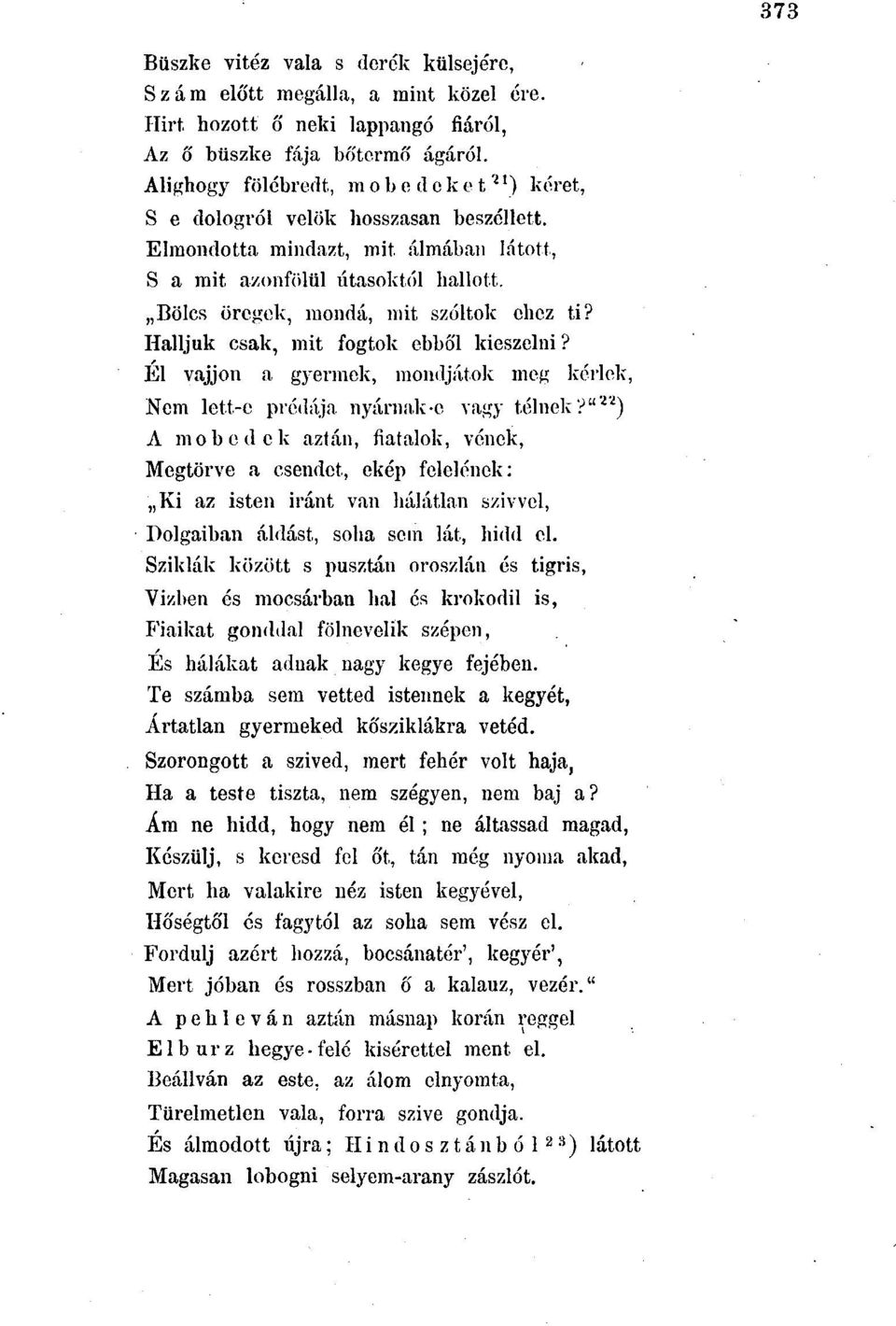 Bölcs öregek, monda, mit szóltok ebez ti? Halljuk csak, mit fogtok ebből kieszelni? Él vájjon a gyermek, mondjátok meg kérlek, Nem lett-e prédája nyárnak-e vagy télnek?