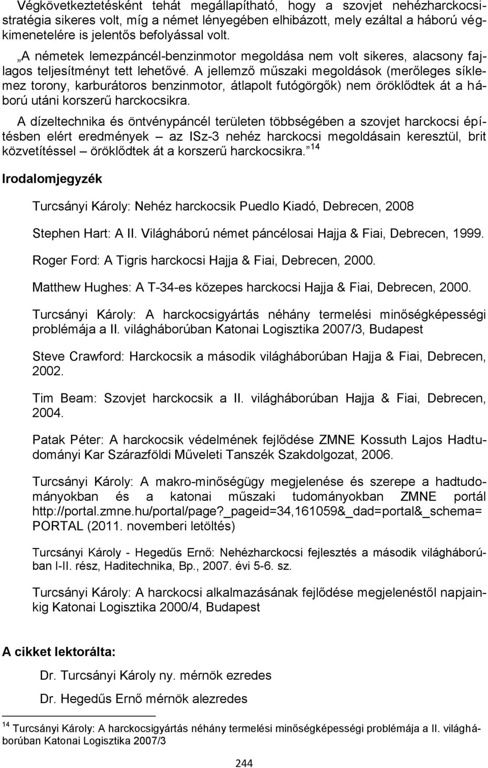 A jellemző műszaki megoldások (merőleges síklemez torony, karburátoros benzinmotor, átlapolt futógörgők) nem öröklődtek át a háború utáni korszerű harckocsikra.