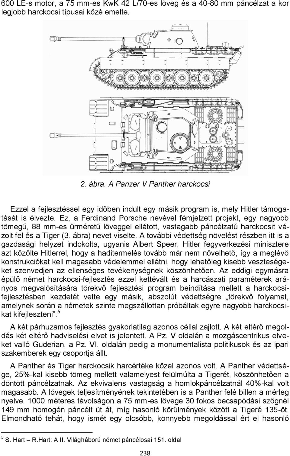 Ez, a Ferdinand Porsche nevével fémjelzett projekt, egy nagyobb tömegű, 88 mm-es űrméretű löveggel ellátott, vastagabb páncélzatú harckocsit vázolt fel és a Tiger (3. ábra) nevet viselte.