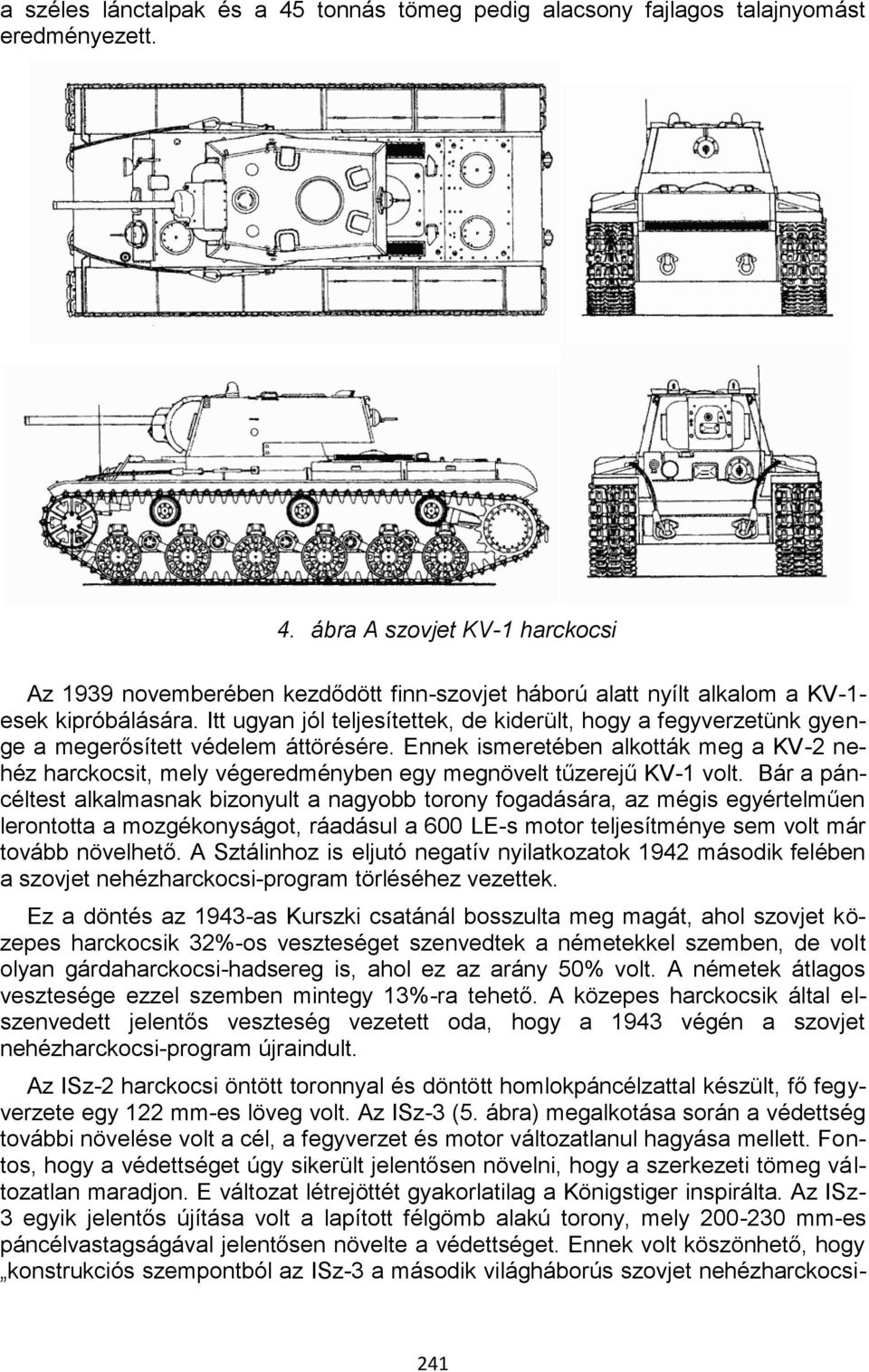 Ennek ismeretében alkották meg a KV-2 nehéz harckocsit, mely végeredményben egy megnövelt tűzerejű KV-1 volt.