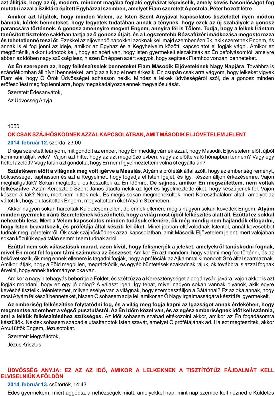 Amikor azt látjátok, hogy minden Velem, az Isten Szent Anyjával kapcsolatos tisztelettel ilyen módon bánnak, kérlek benneteket, hogy legyetek tudatában annak a ténynek, hogy ezek az új szabályok a