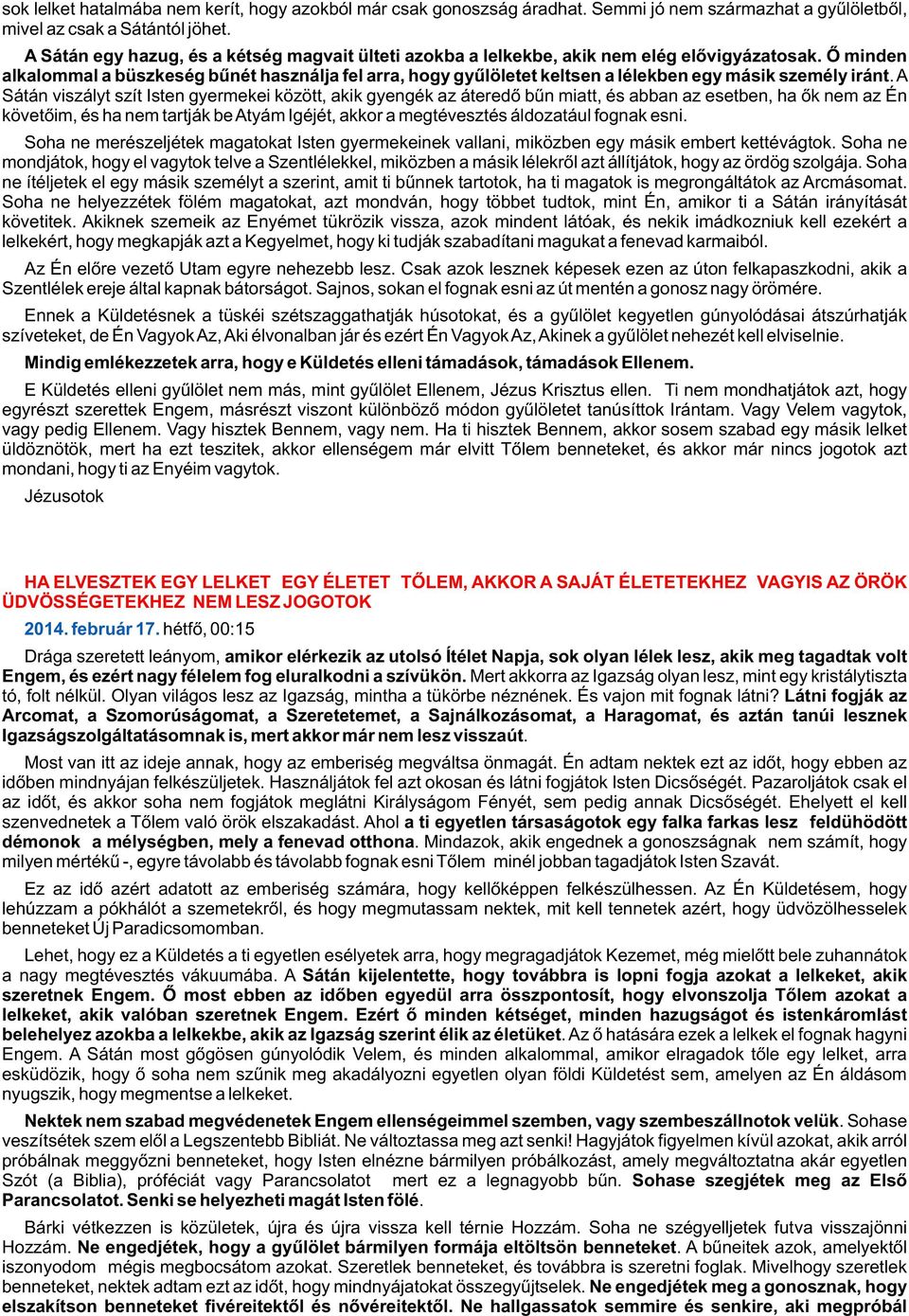 Õ minden alkalommal a büszkeség bûnét használja fel arra, hogy gyûlöletet keltsen a lélekben egy másik személy iránt.
