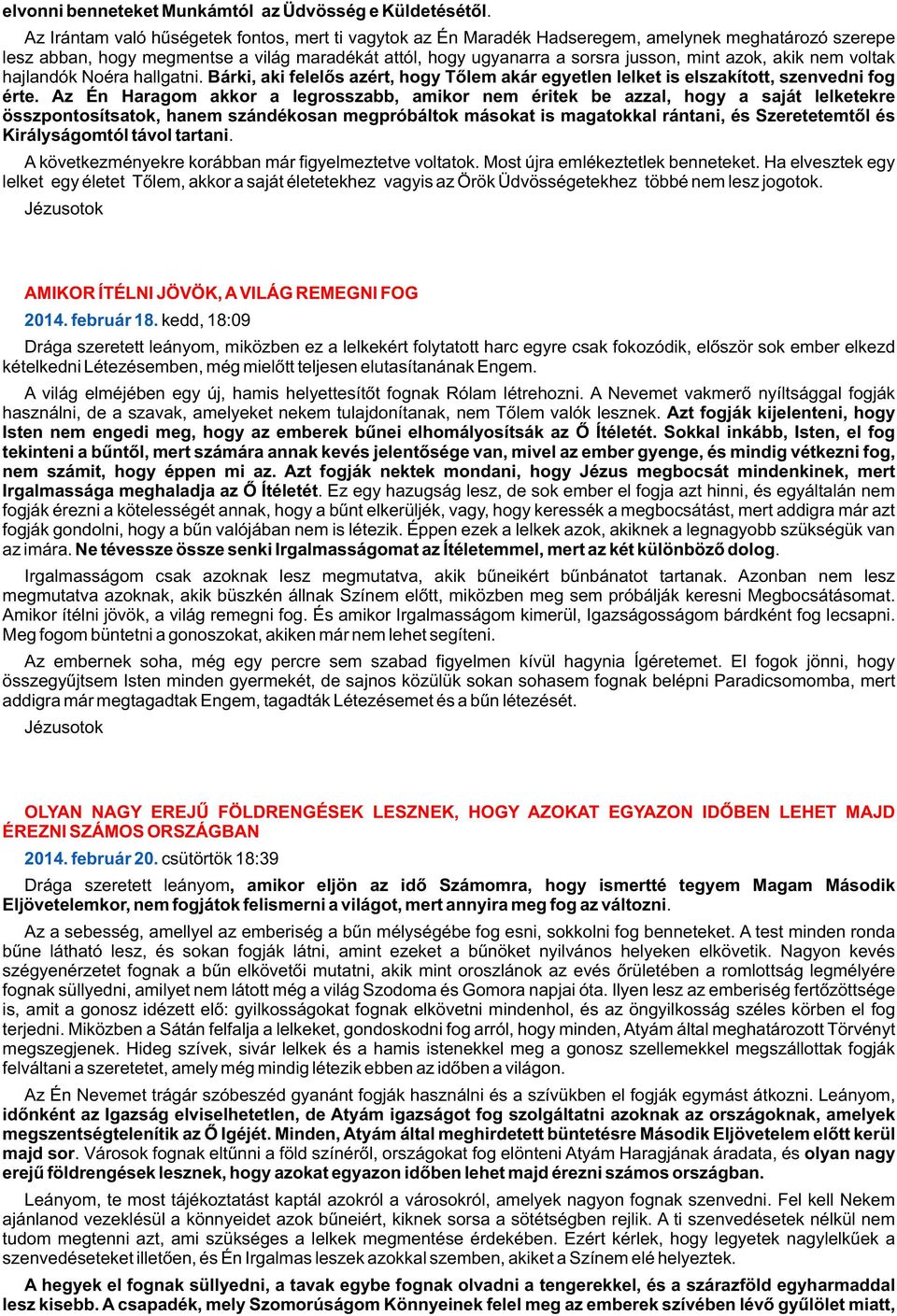 akik nem voltak hajlandók Noéra hallgatni. Bárki, aki felelõs azért, hogy Tõlem akár egyetlen lelket is elszakított, szenvedni fog érte.
