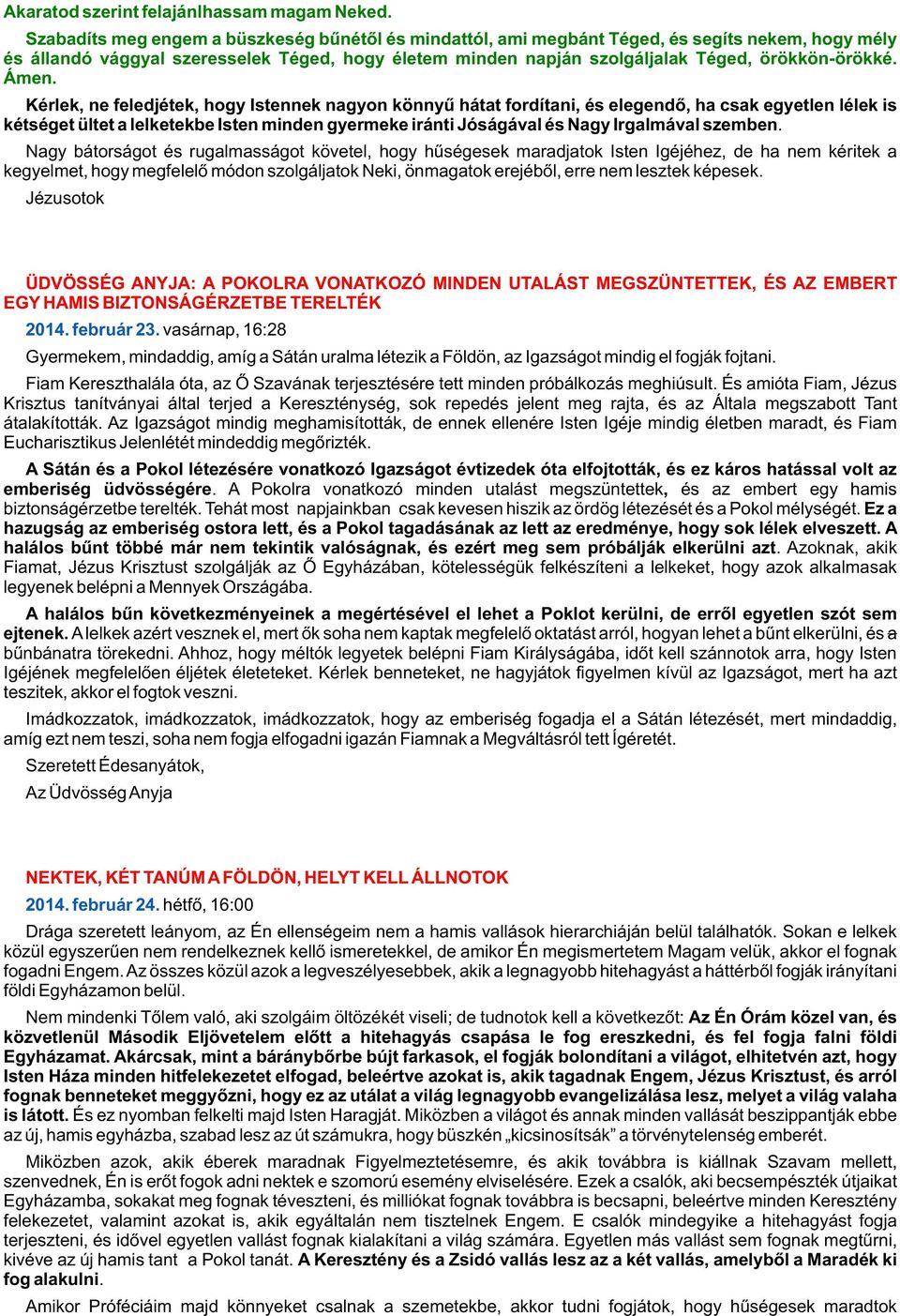 Ámen. Kérlek, ne feledjétek, hogy Istennek nagyon könnyû hátat fordítani, és elegendõ, ha csak egyetlen lélek is kétséget ültet a lelketekbe Isten minden gyermeke iránti Jóságával és Nagy Irgalmával
