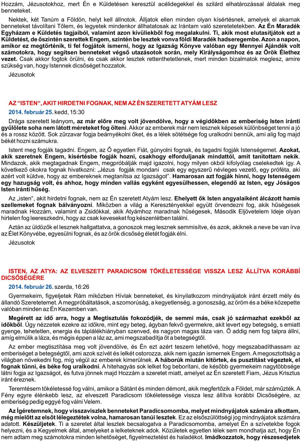 Az Én Maradék Egyházam e Küldetés tagjaiból, valamint azon kívüliekbõl fog megalakulni.