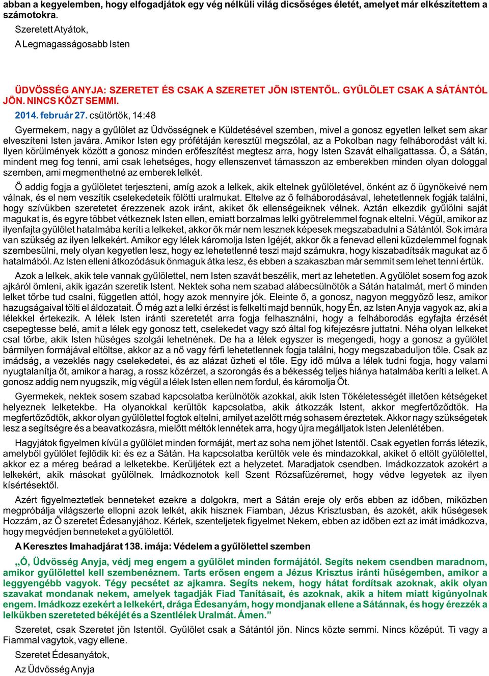 csütörtök, 14:48 Gyermekem, nagy a gyûlölet az Üdvösségnek e Küldetésével szemben, mivel a gonosz egyetlen lelket sem akar elveszíteni Isten javára.