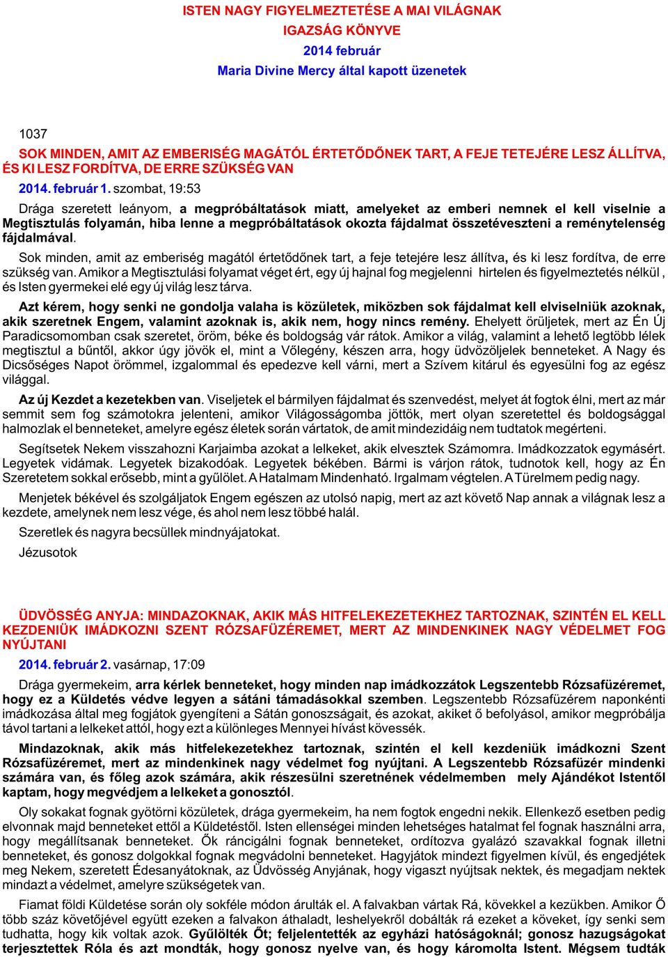 szombat, 19:53 Drága szeretett leányom, a megpróbáltatások miatt, amelyeket az emberi nemnek el kell viselnie a Megtisztulás folyamán, hiba lenne a megpróbáltatások okozta fájdalmat összetéveszteni a